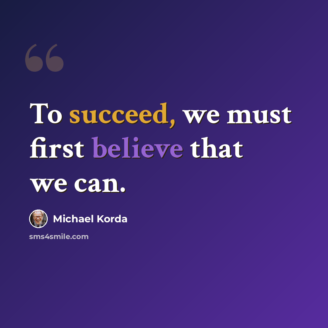 “To succeed, we must first believe that we can.” quote by Michael Korda