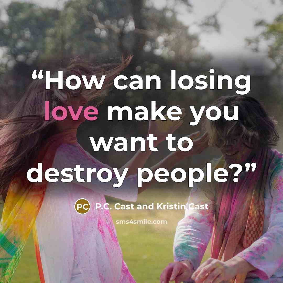 “How can losing love make you want to destroy people?” quote by P.C. Cast and Kristin Cast