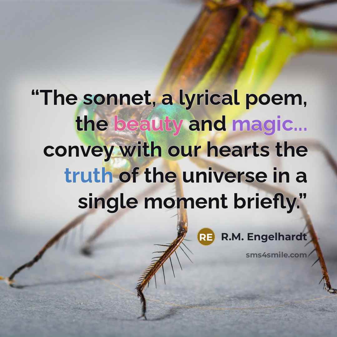 “The sonnet, a lyrical poem, the beauty and magic... convey with our hearts the truth of the universe in a single moment briefly.” quote by R.M. Engelhardt