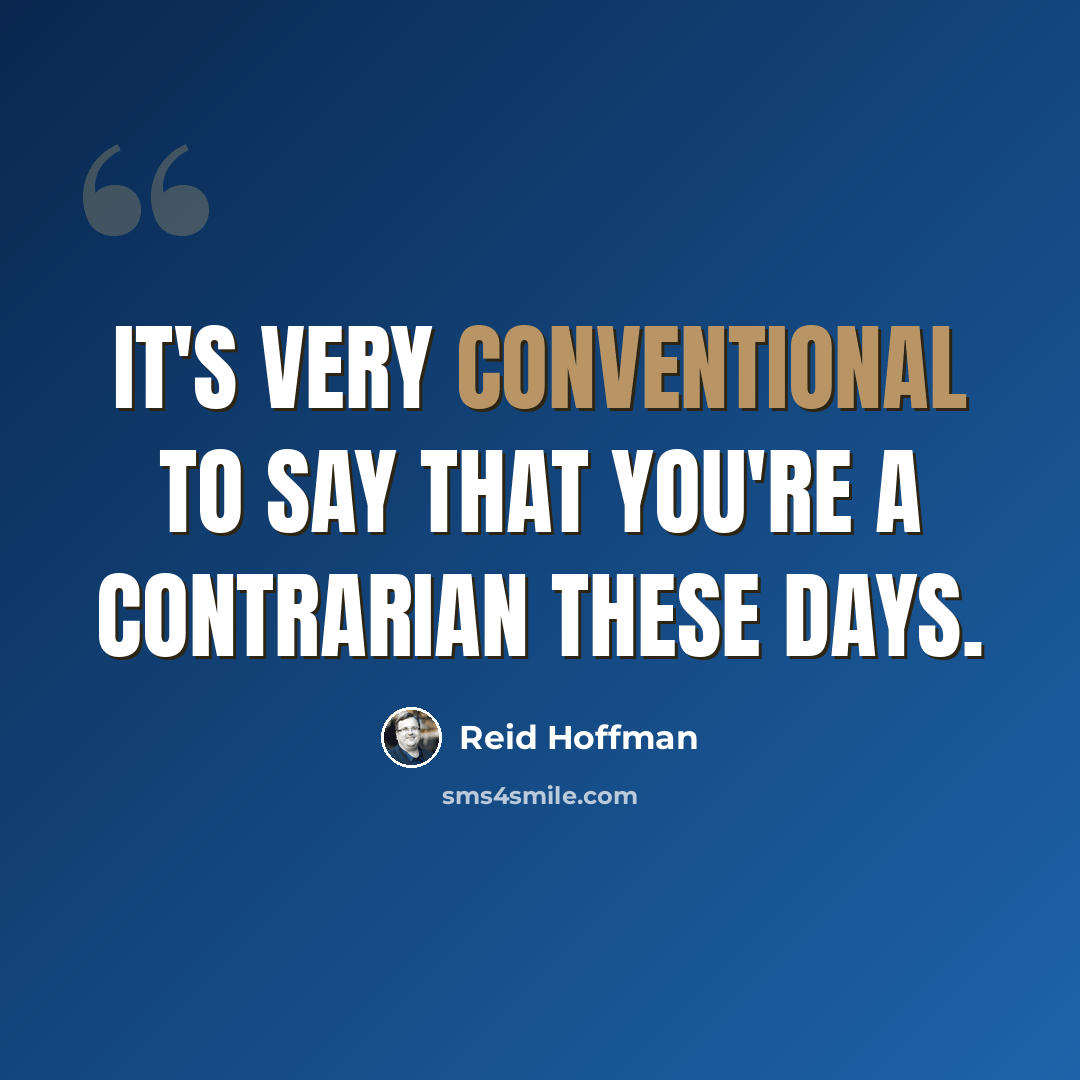 “It's very conventional to say that you're a contrarian these days.” quote by Reid Hoffman