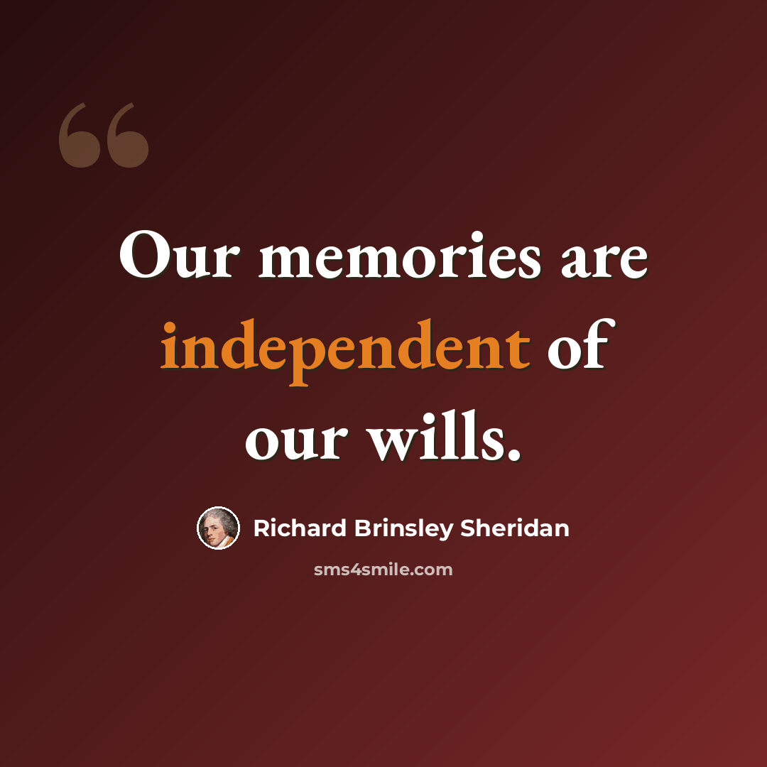 “Our memories are independent of our wills.” quote by Richard Brinsley Sheridan