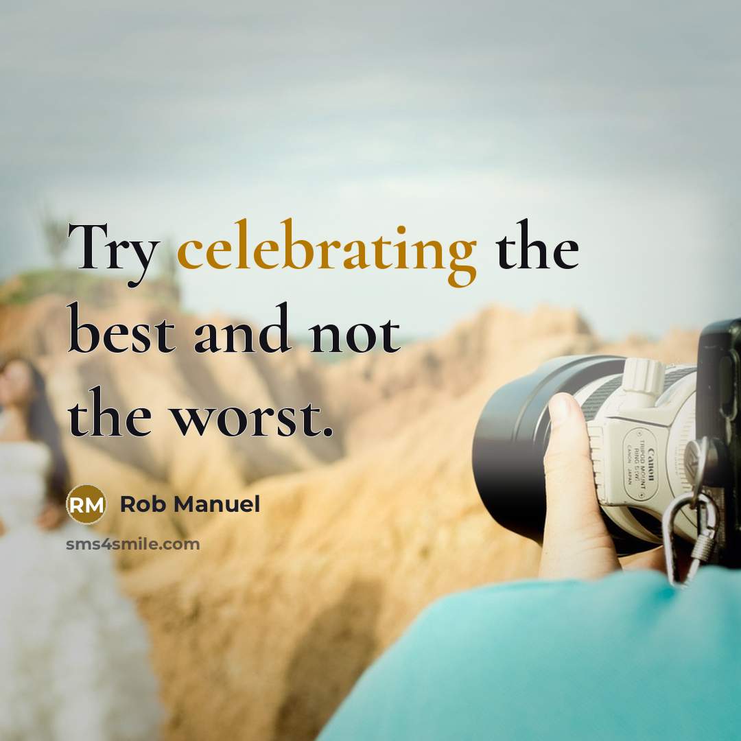 “Try celebrating the best and not the worst.” quote by Rob Manuel