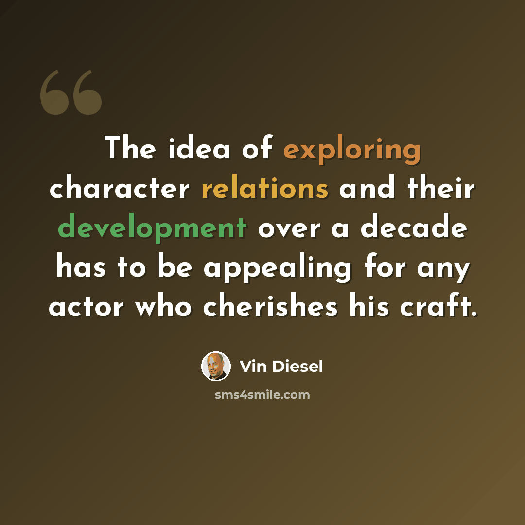 “The idea of exploring character relations and their development over a decade has to be appealing for any actor who cherishes his craft.” quote by Vin Diesel