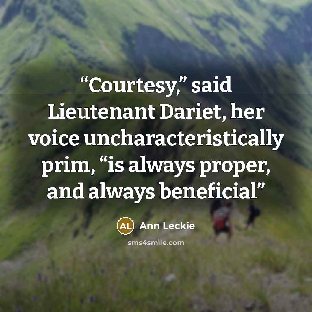 “Courtesy,” said Lieutenant Dariet, her voice uncharacteristically prim, “is always proper, and always beneficial” quote by Ann Leckie