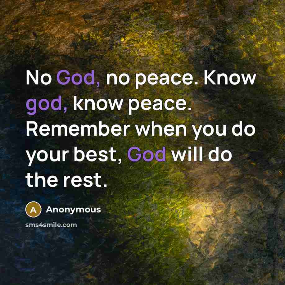“No God, no peace. Know god, know peace. Remember when you do your best, God will do the rest.” quote by Anonymous