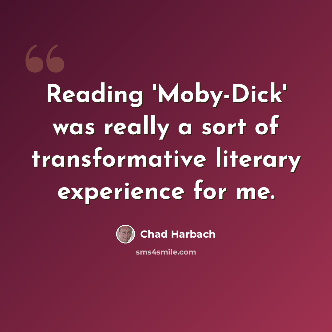 “Reading 'Moby-Dick' was really a sort of transformative literary experience for me.” quote by Chad Harbach