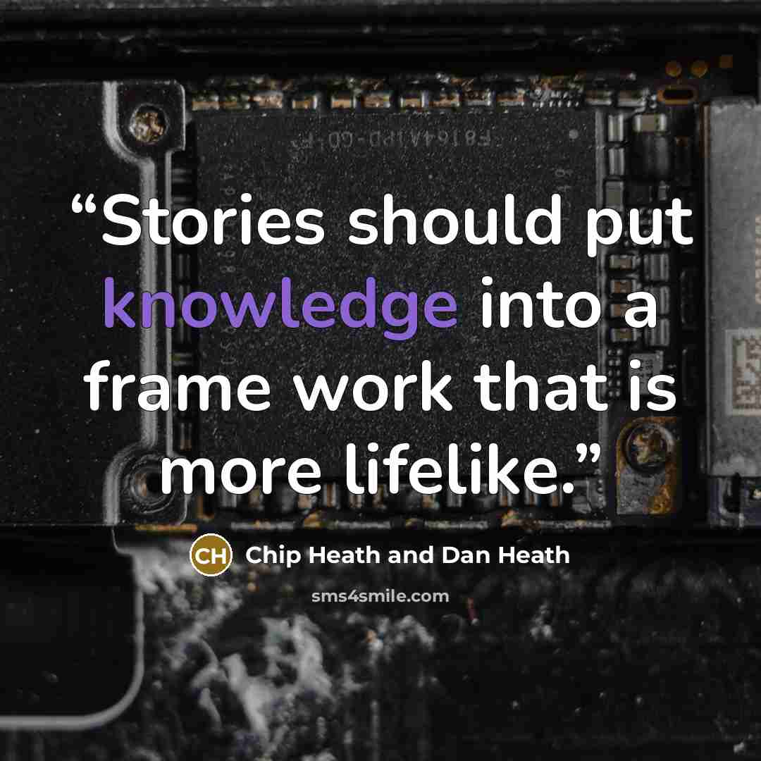 “Stories should put knowledge into a frame work that is more lifelike.” quote by Chip Heath and Dan Heath