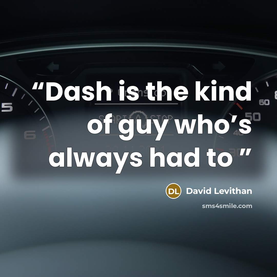 “Dash is the kind of guy who’s always had to” quote by David Levithan