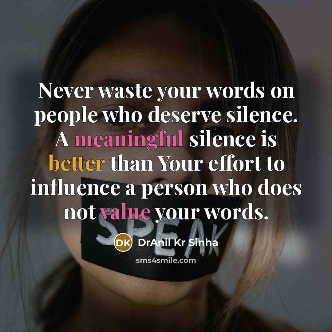 “Never waste your words on people who deserve silence. A meaningful silence is better than Your effort to influence a person who does not value your words.” quote by DrAnil Kr Sinha