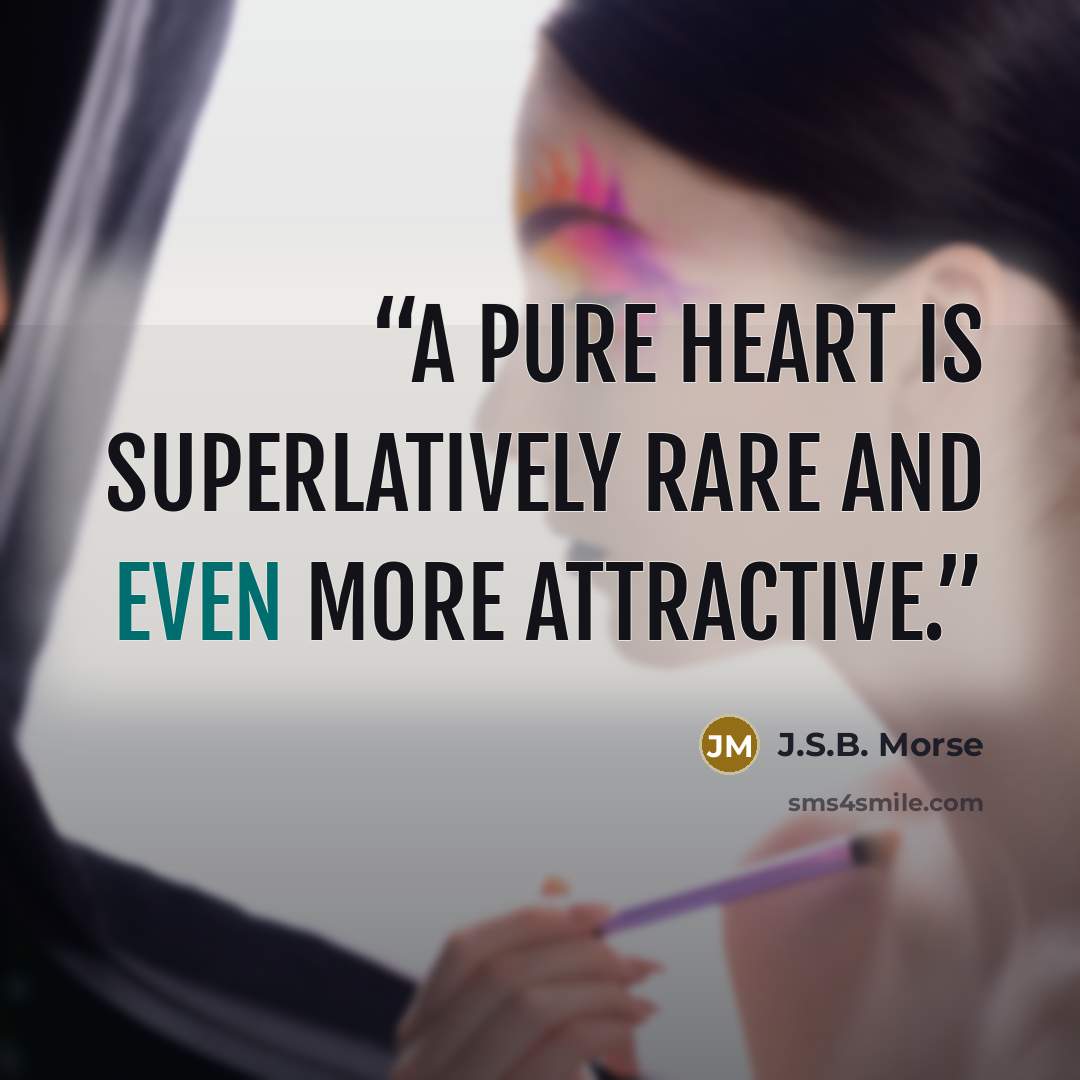 “A pure heart is superlatively rare and even more attractive.” quote by J.S.B. Morse
