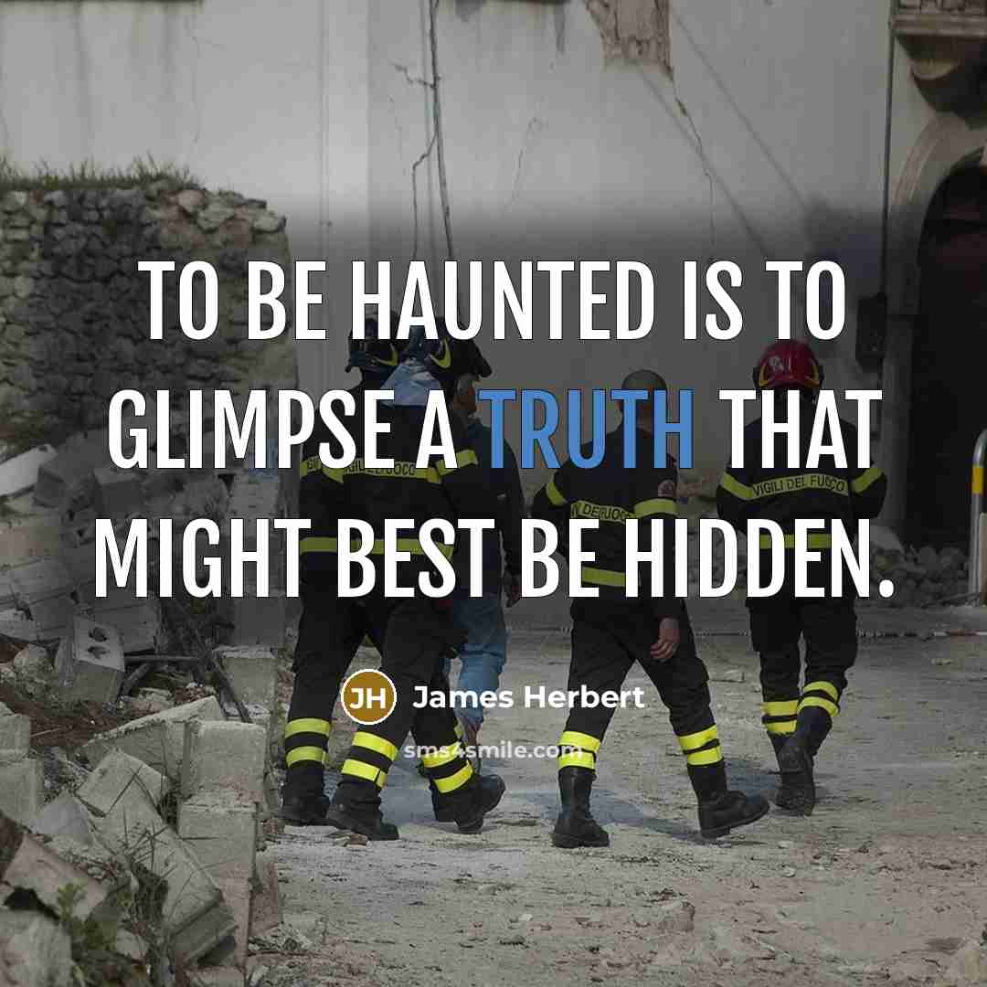 “To be haunted is to glimpse a truth that might best be hidden.” quote by James Herbert