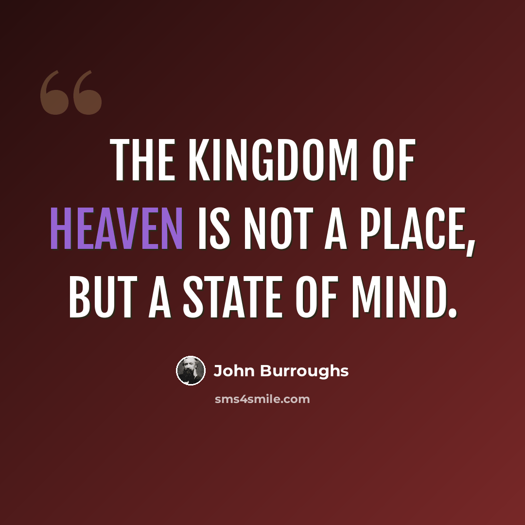 “The Kingdom of Heaven is not a place, but a state of mind.” quote by John Burroughs