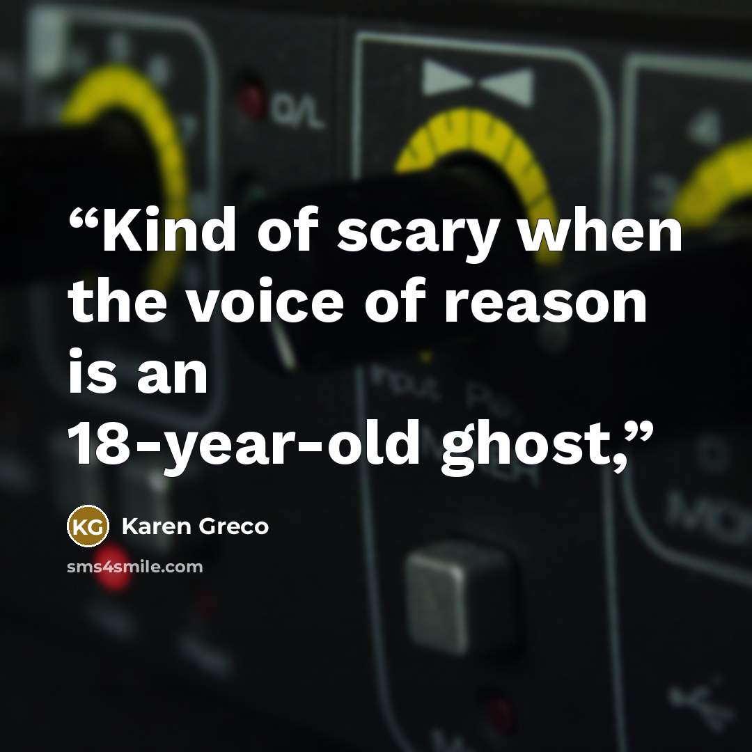 “Kind of scary when the voice of reason is an 18-year-old ghost,” quote by Karen Greco