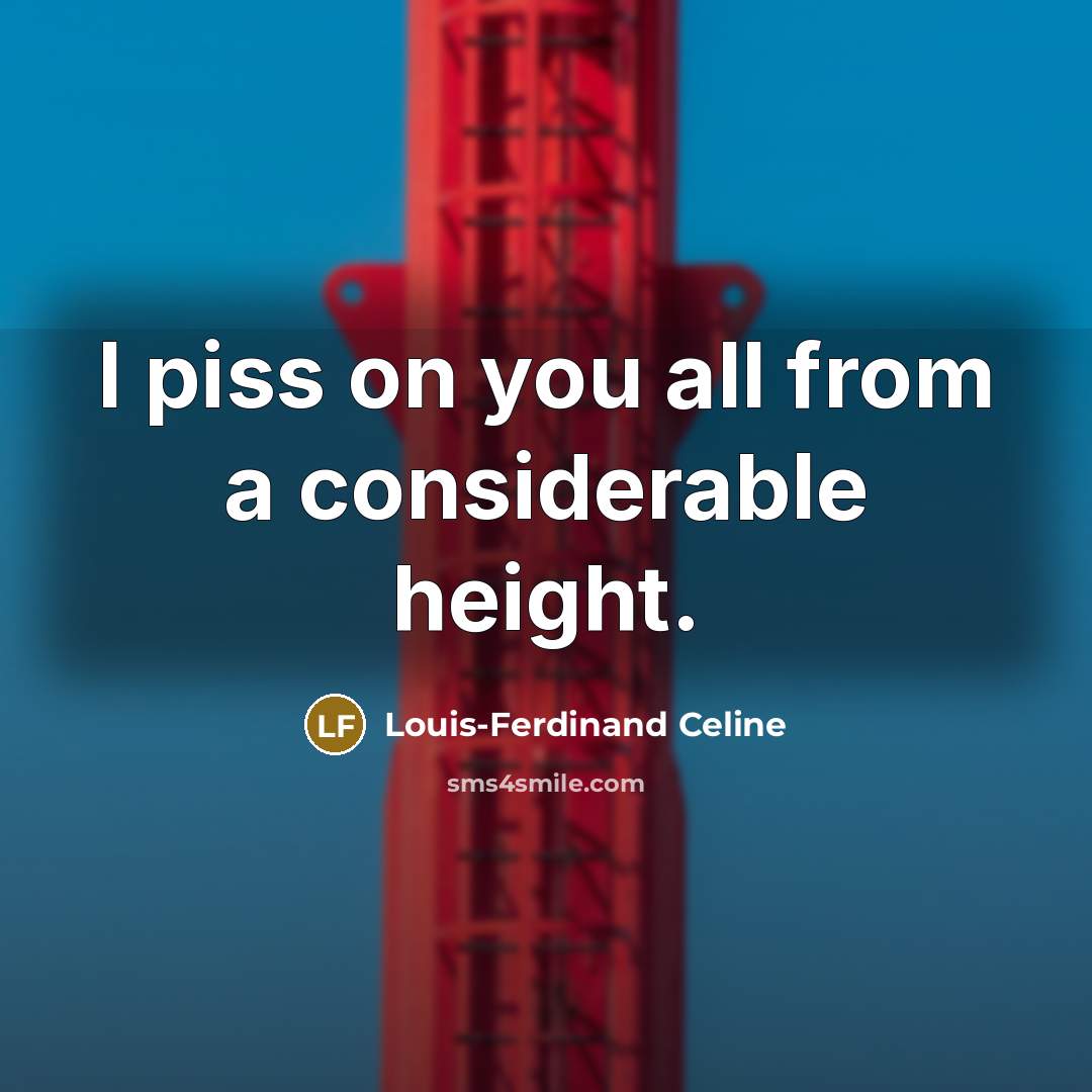 “I piss on you all from a considerable height.” quote by Louis-Ferdinand Celine