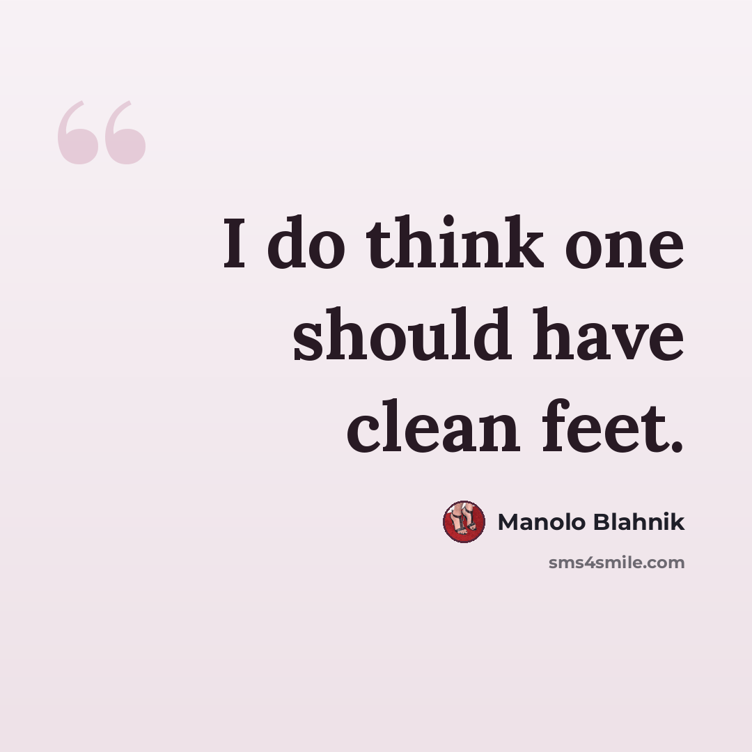 “I do think one should have clean feet.” quote by Manolo Blahnik