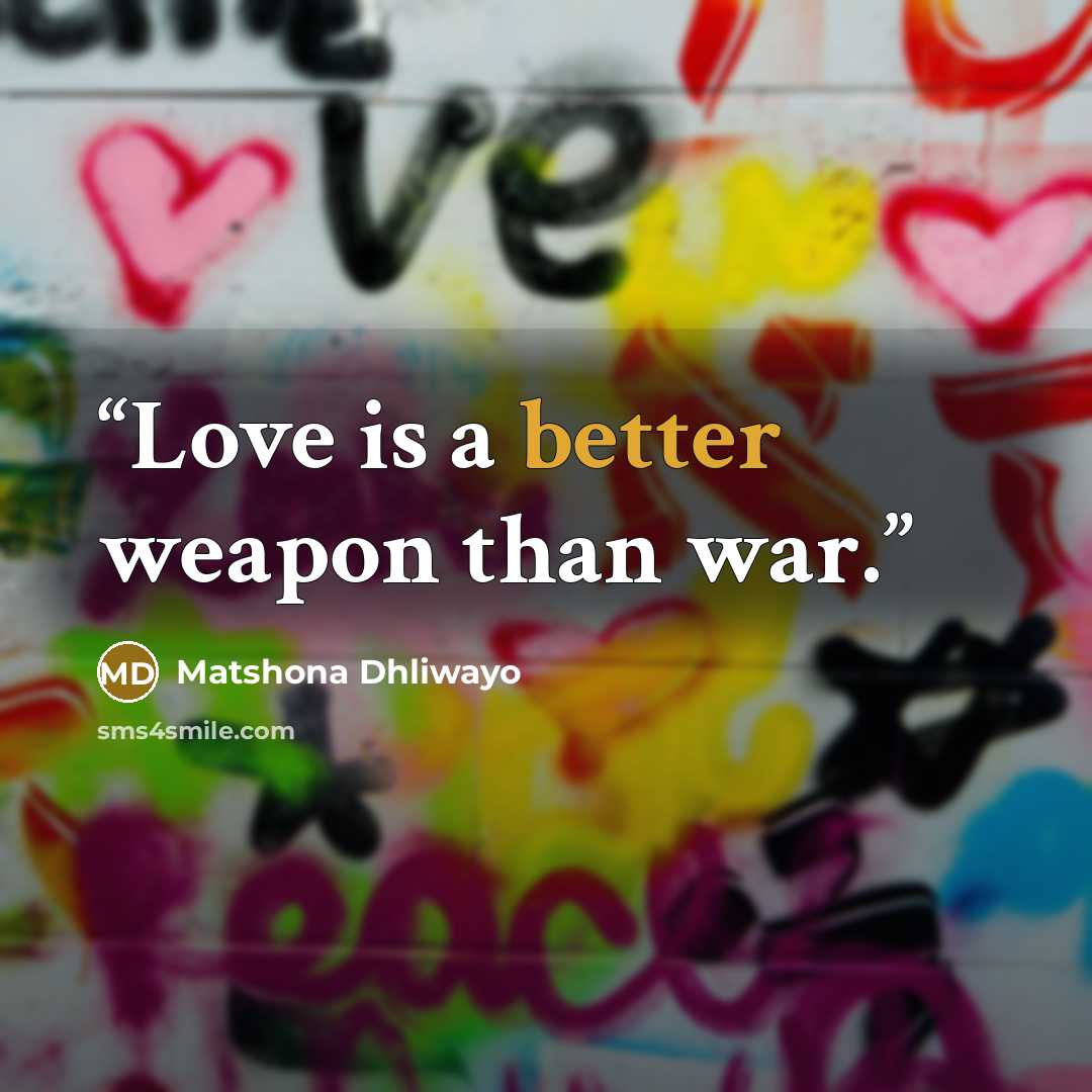 “Love is a better weapon than war.” quote by Matshona Dhliwayo
