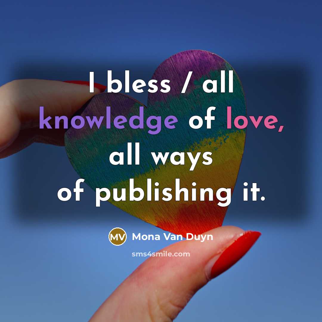“I bless / all knowledge of love, all ways of publishing it.” quote by Mona Van Duyn
