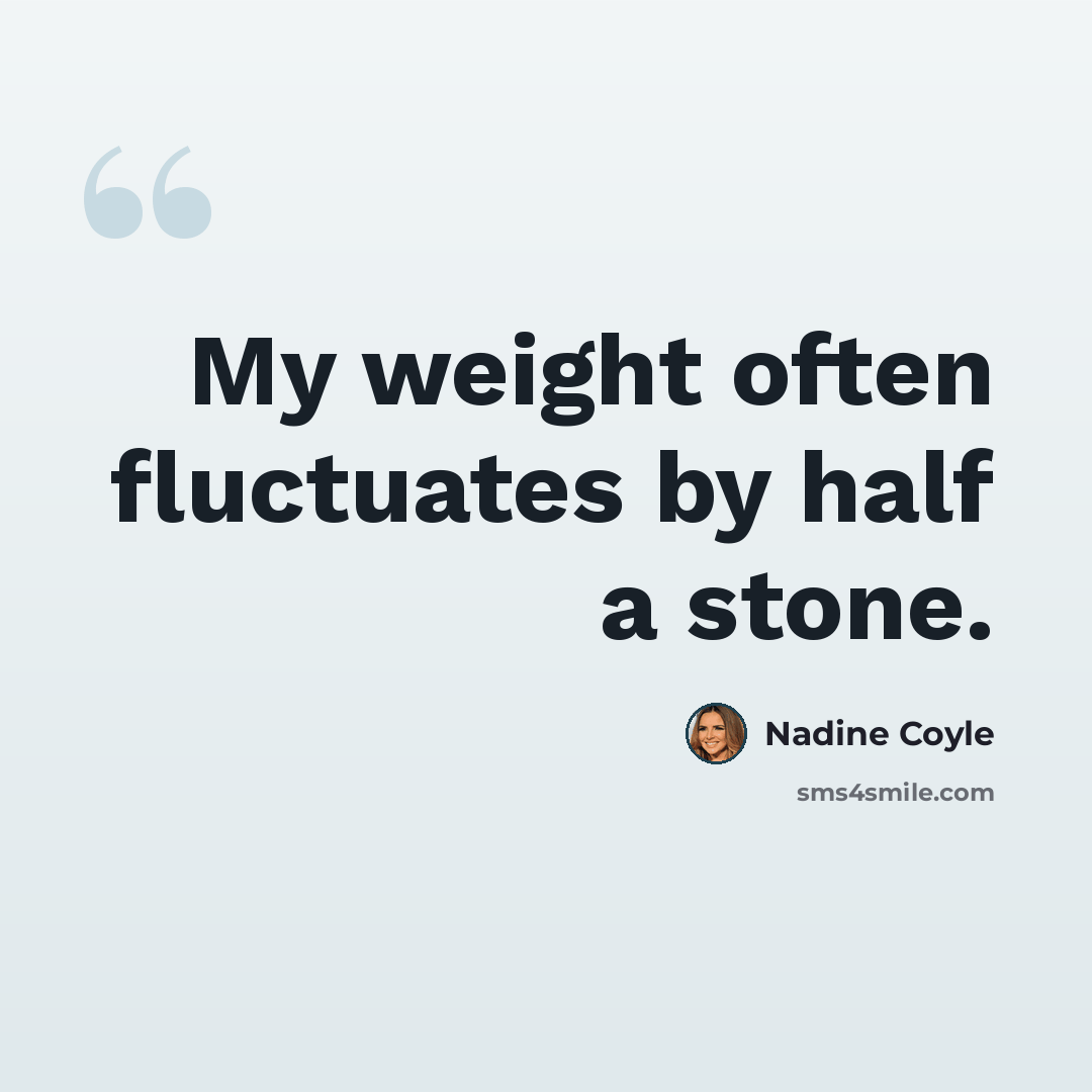 “My weight often fluctuates by half a stone.” quote by Nadine Coyle
