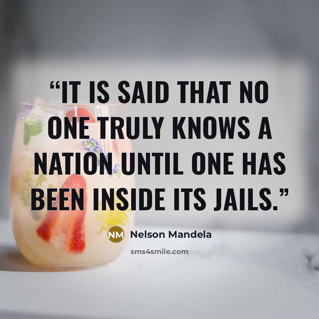 “It is said that no one truly knows a nation until one has been inside its jails.” quote by Nelson Mandela