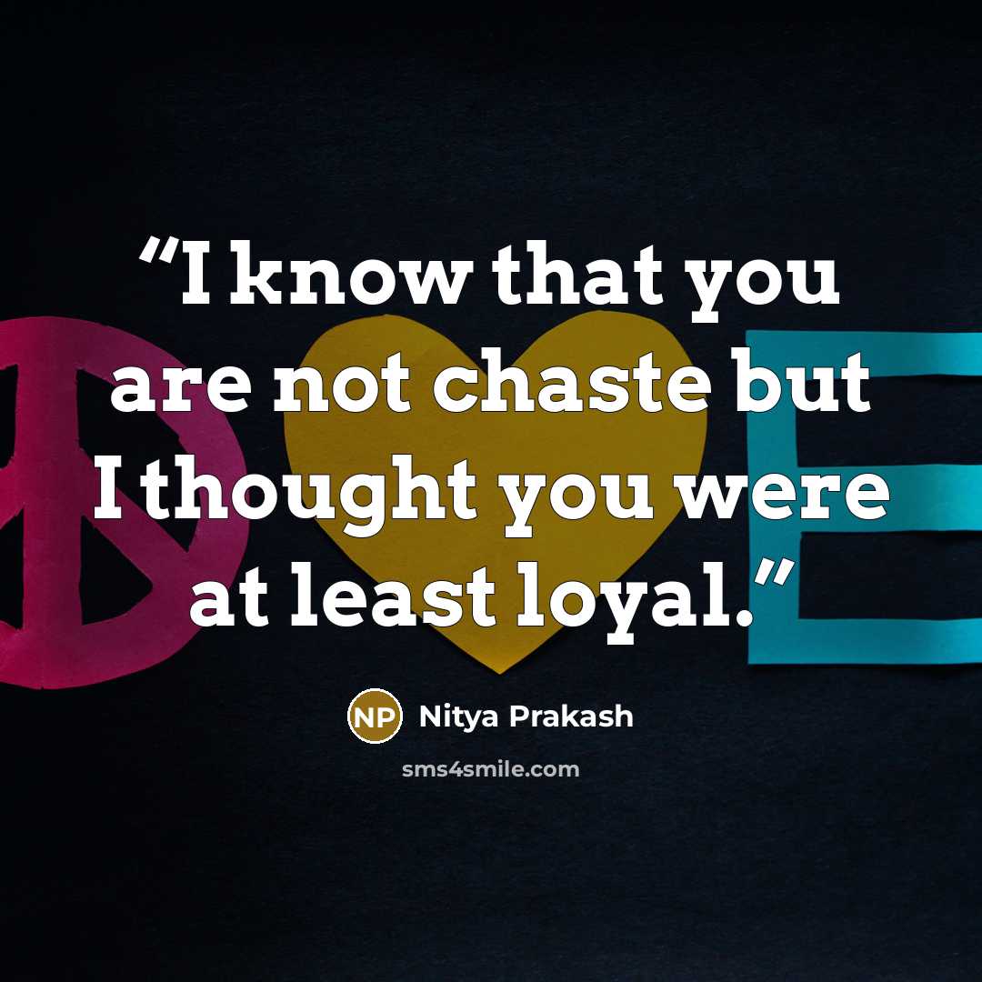 “I know that you are not chaste but I thought you were at least loyal.” quote by Nitya Prakash