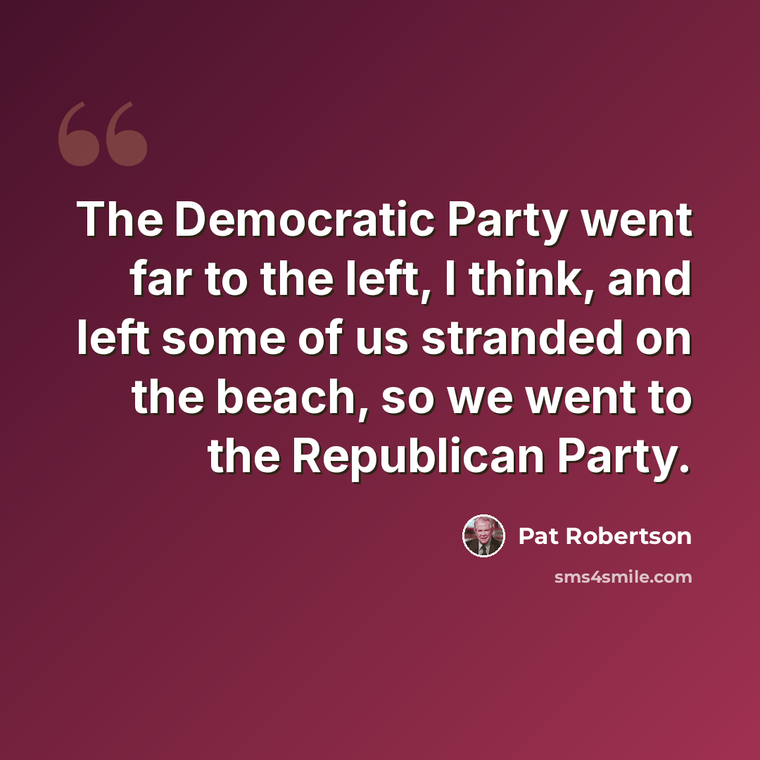 “The Democratic Party went far to the left, I think, and left some of us stranded on the beach, so we went to the Republican Party.” quote by Pat Robertson