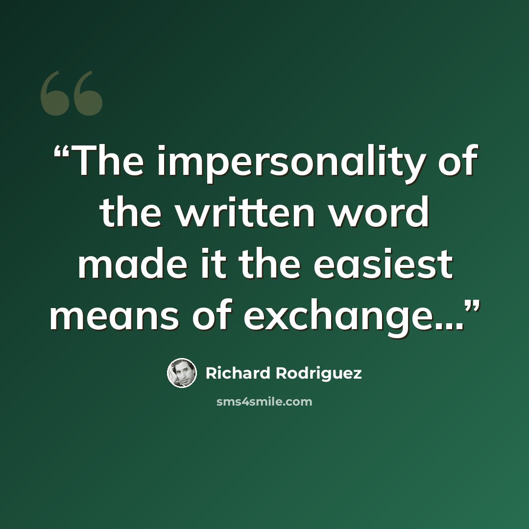 “The impersonality of the written word made it the easiest means of exchange...” quote by Richard Rodriguez