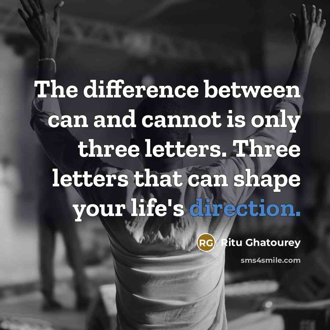 “The difference between can and cannot is only three letters. Three letters that can shape your life's direction.” quote by Ritu Ghatourey
