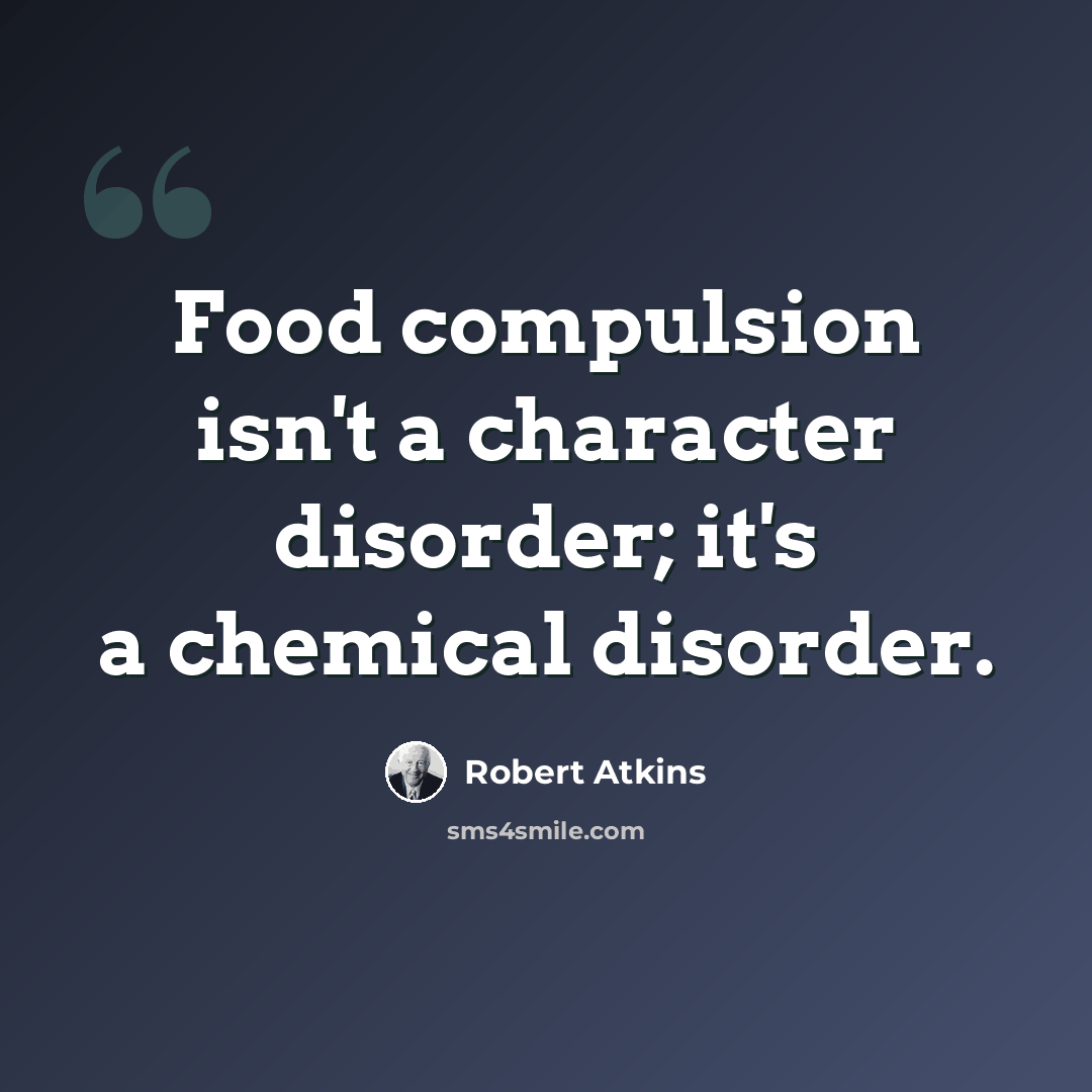 “Food compulsion isn't a character disorder; it's a chemical disorder.” quote by Robert Atkins