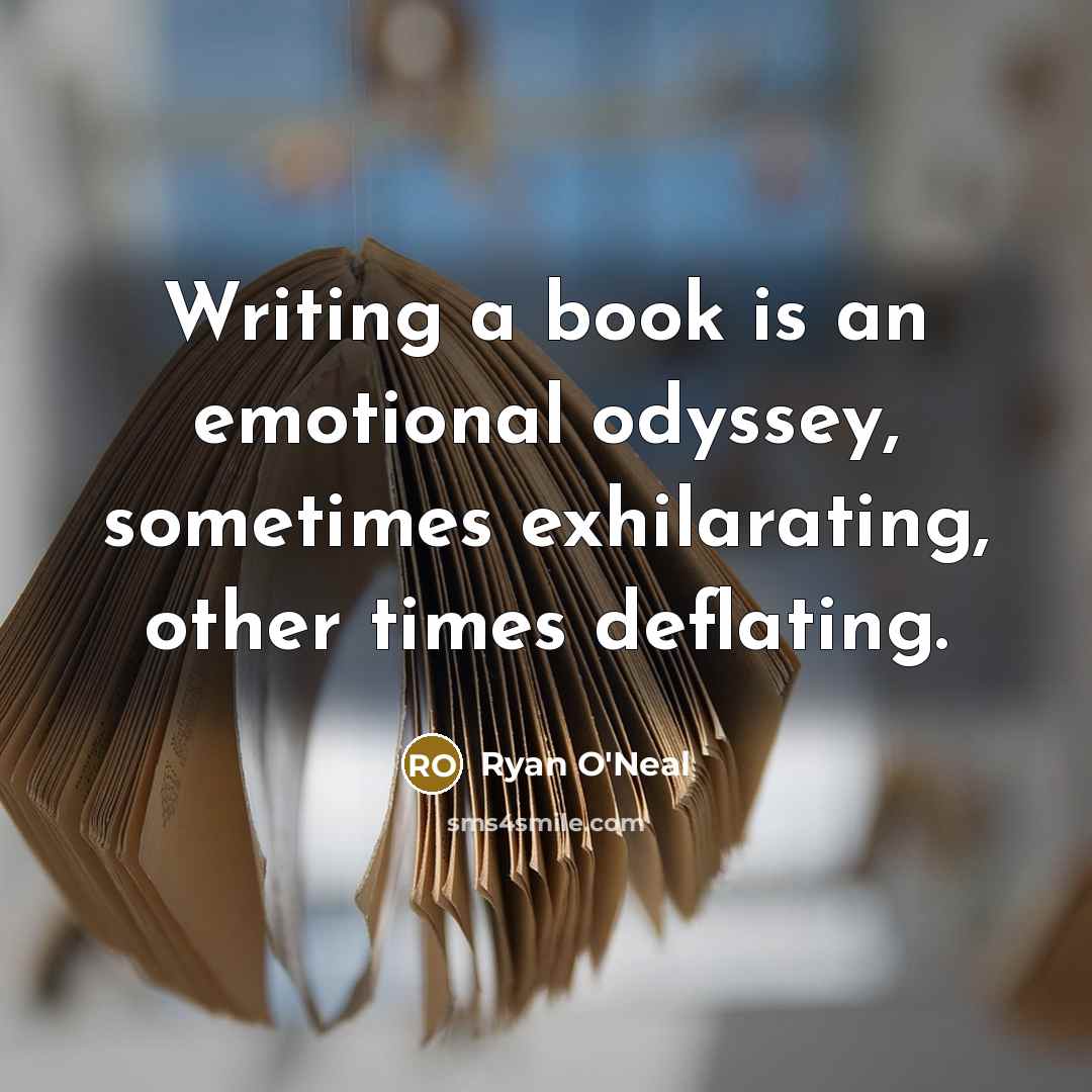 “Writing a book is an emotional odyssey, sometimes exhilarating, other times deflating.” quote by Ryan O'Neal