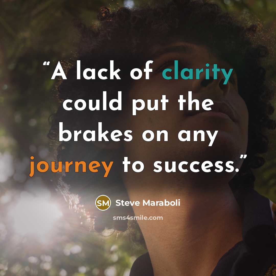 “A lack of clarity could put the brakes on any journey to success.” quote by Steve Maraboli