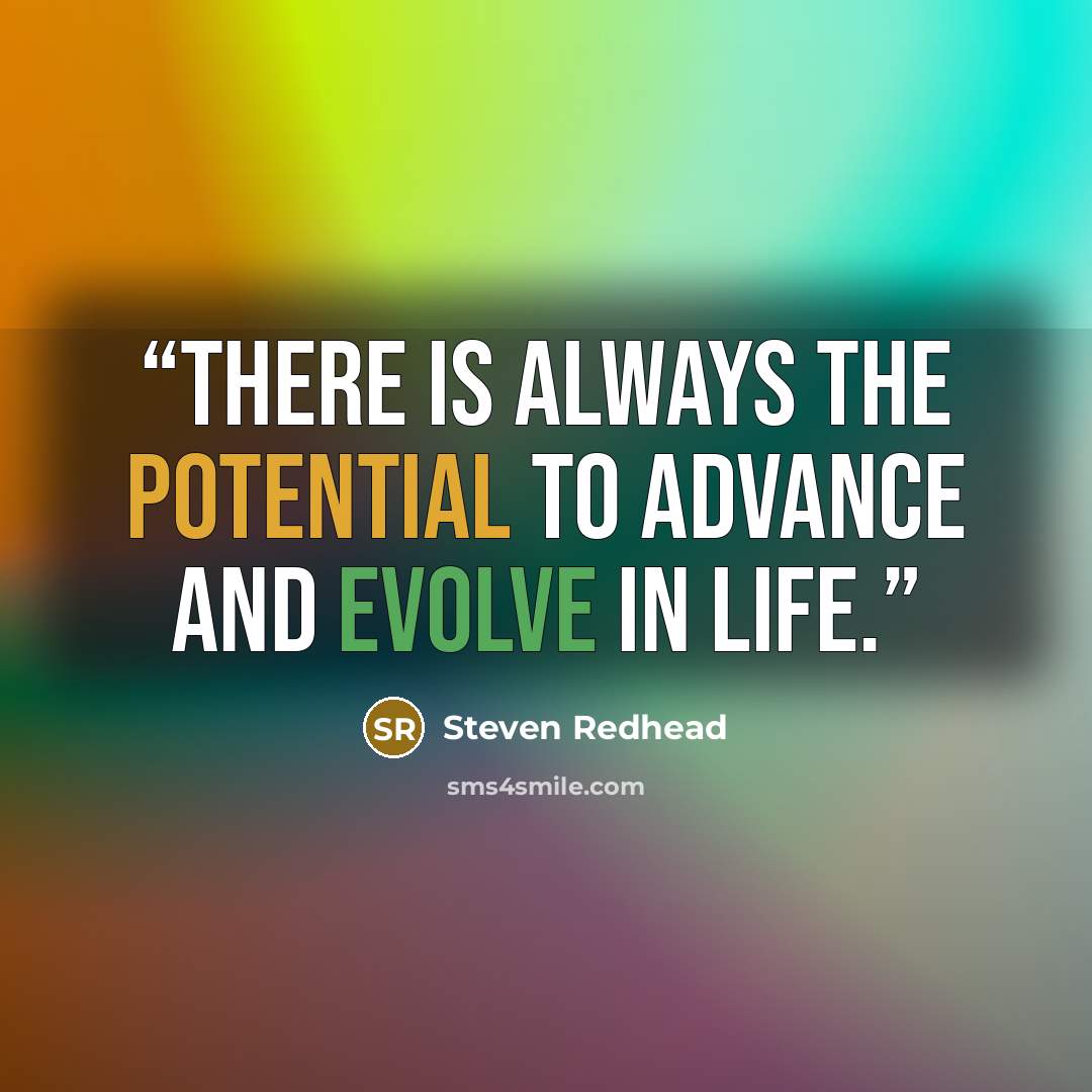 “There is always the potential to advance and evolve in life.” quote by Steven Redhead