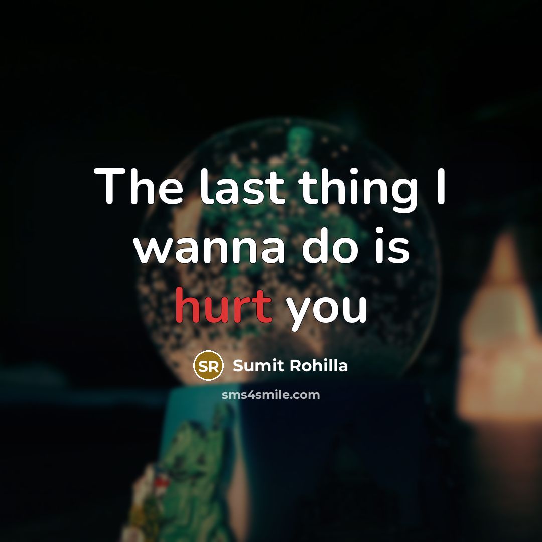 “The last thing I wanna do is hurt you” quote by Sumit Rohilla