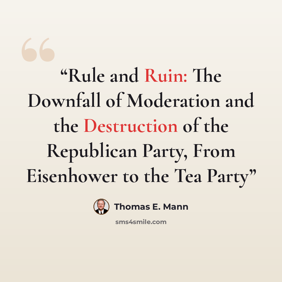 “Rule and Ruin: The Downfall of Moderation and the Destruction of the Republican Party, From Eisenhower to the Tea Party” quote by Thomas E. Mann