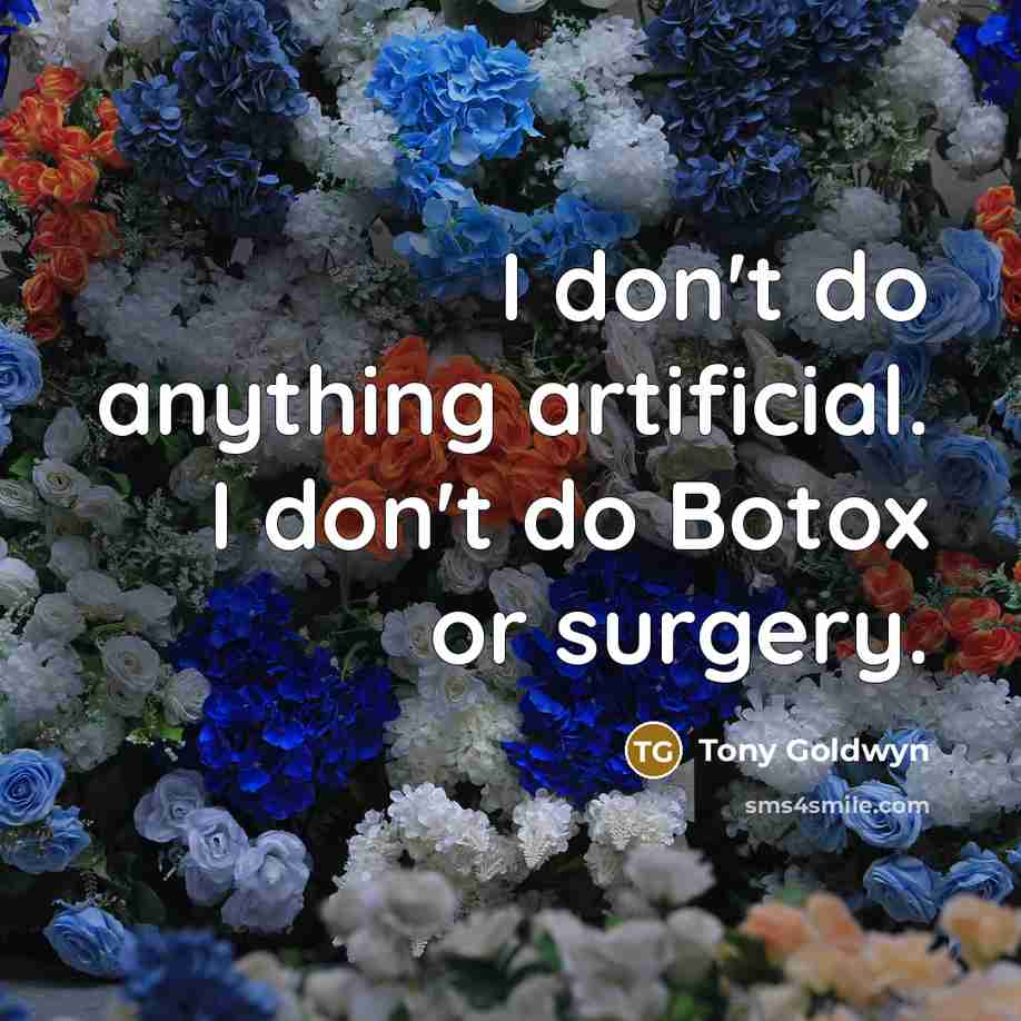 “I don't do anything artificial. I don't do Botox or surgery.” quote by Tony Goldwyn