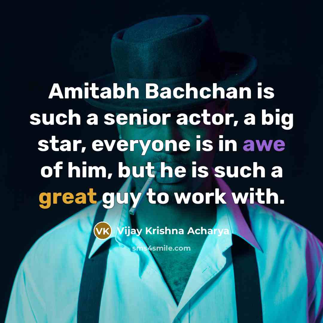 “Amitabh Bachchan is such a senior actor, a big star, everyone is in awe of him, but he is such a great guy to work with.” quote by Vijay Krishna Acharya