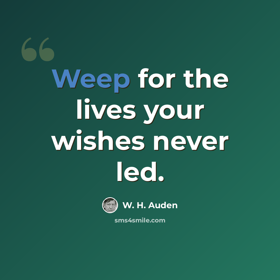 “Weep for the lives your wishes never led.” quote by W. H. Auden