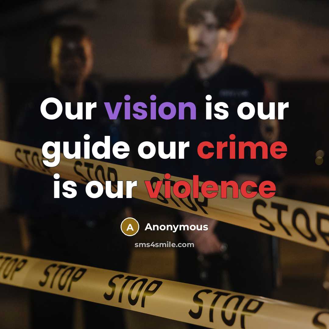 “Our vision is our guide our crime is our violence” quote by Anonymous