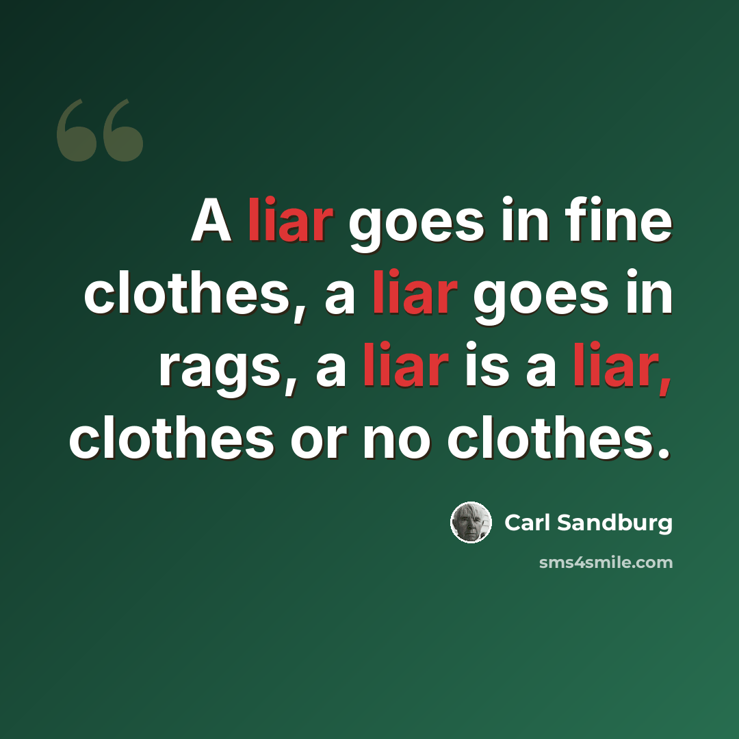 “A liar goes in fine clothes, a liar goes in rags, a liar is a liar, clothes or no clothes.” quote by Carl Sandburg