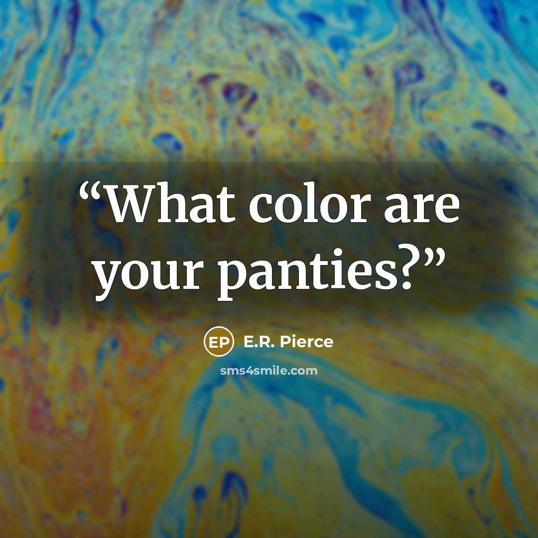 “What color are your panties?” quote by E.R. Pierce