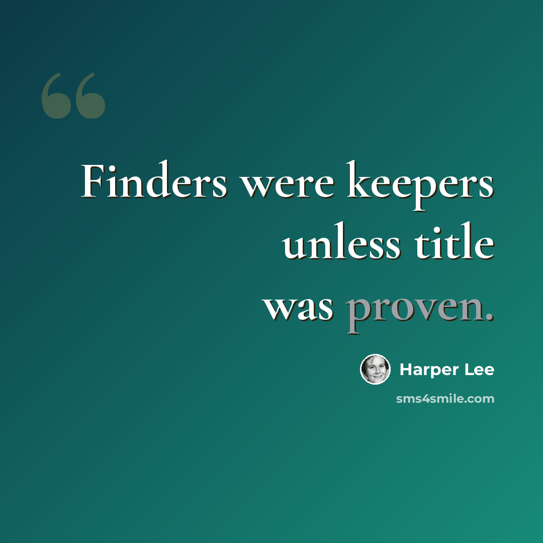 “Finders were keepers unless title was proven.” quote by Harper Lee