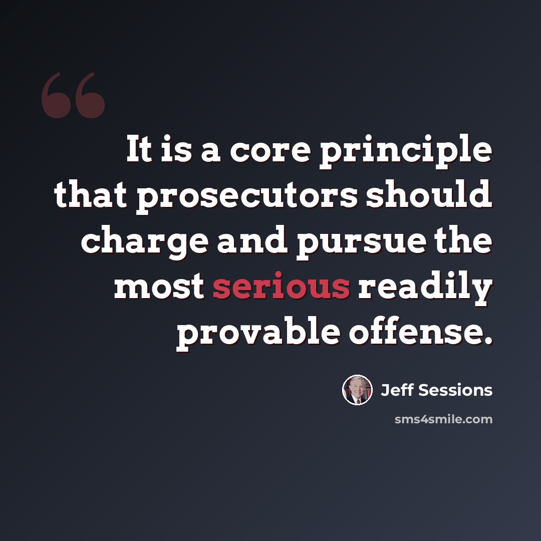 “It is a core principle that prosecutors should charge and pursue the most serious readily provable offense.” quote by Jeff Sessions