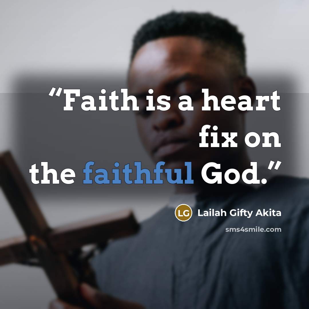 “Faith is a heart fix on the faithful God.” quote by Lailah Gifty Akita