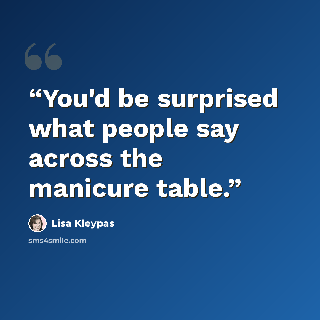 “You'd be surprised what people say across the manicure table.” quote by Lisa Kleypas