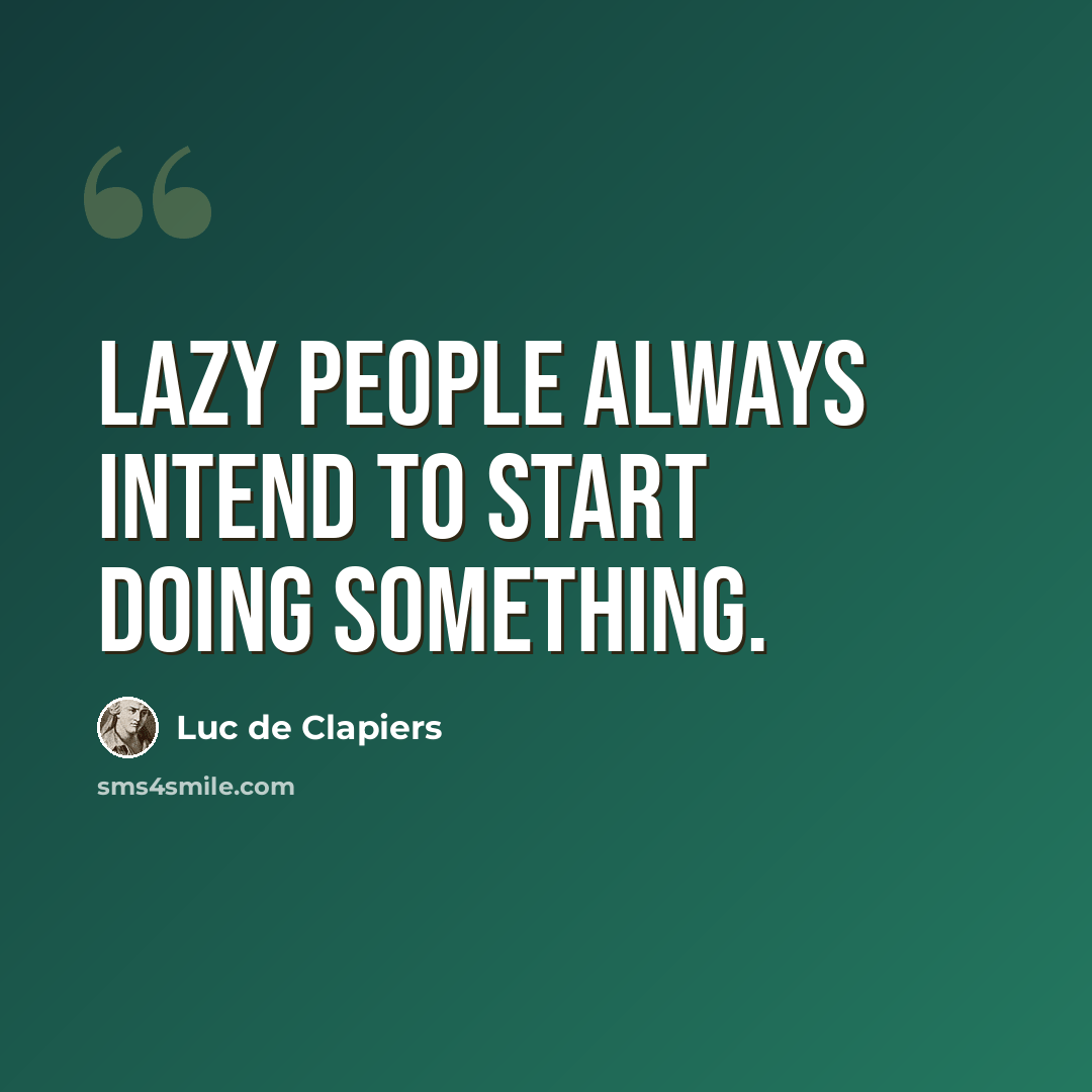 “Lazy people always intend to start doing something.” quote by Luc de Clapiers