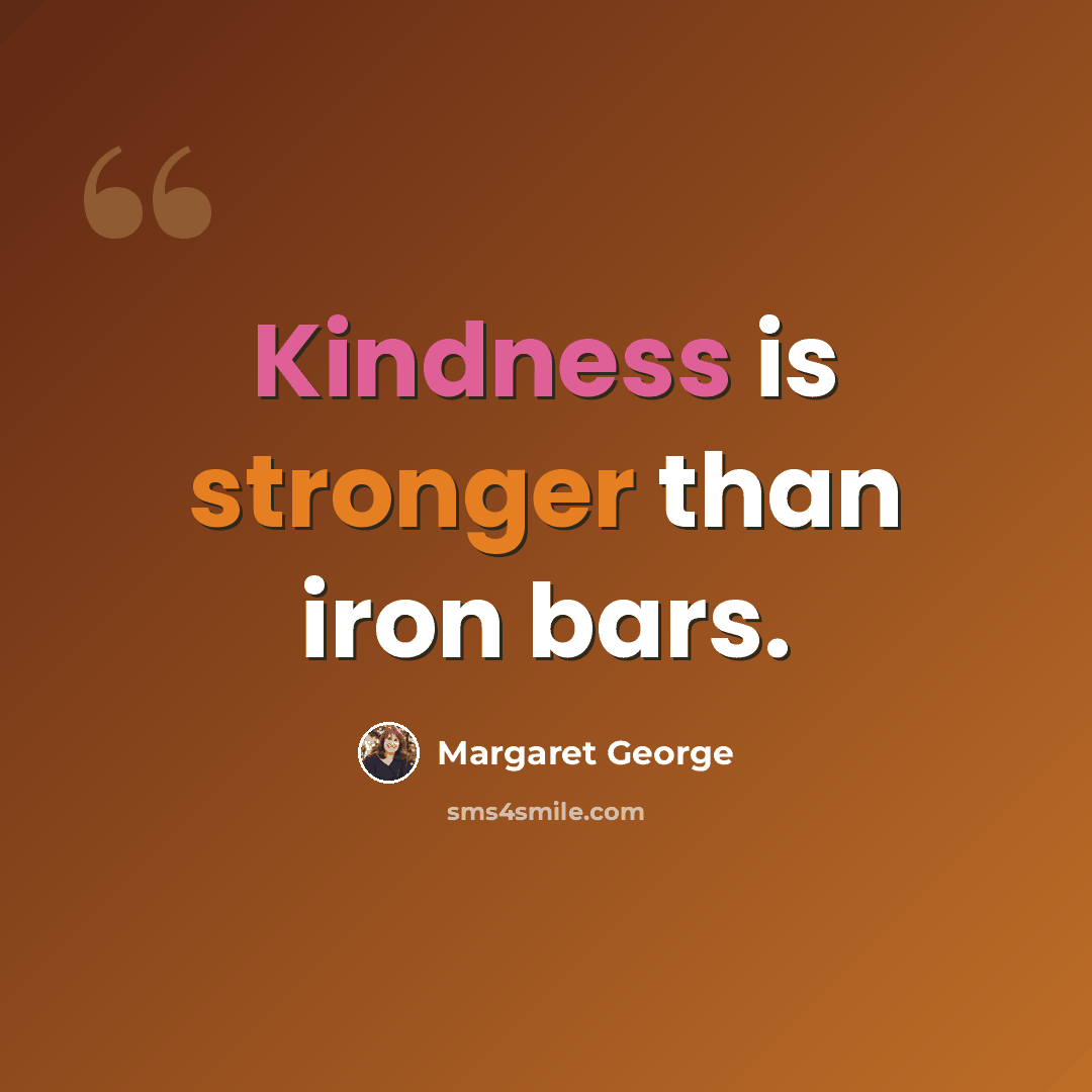 “Kindness is stronger than iron bars.” quote by Margaret George