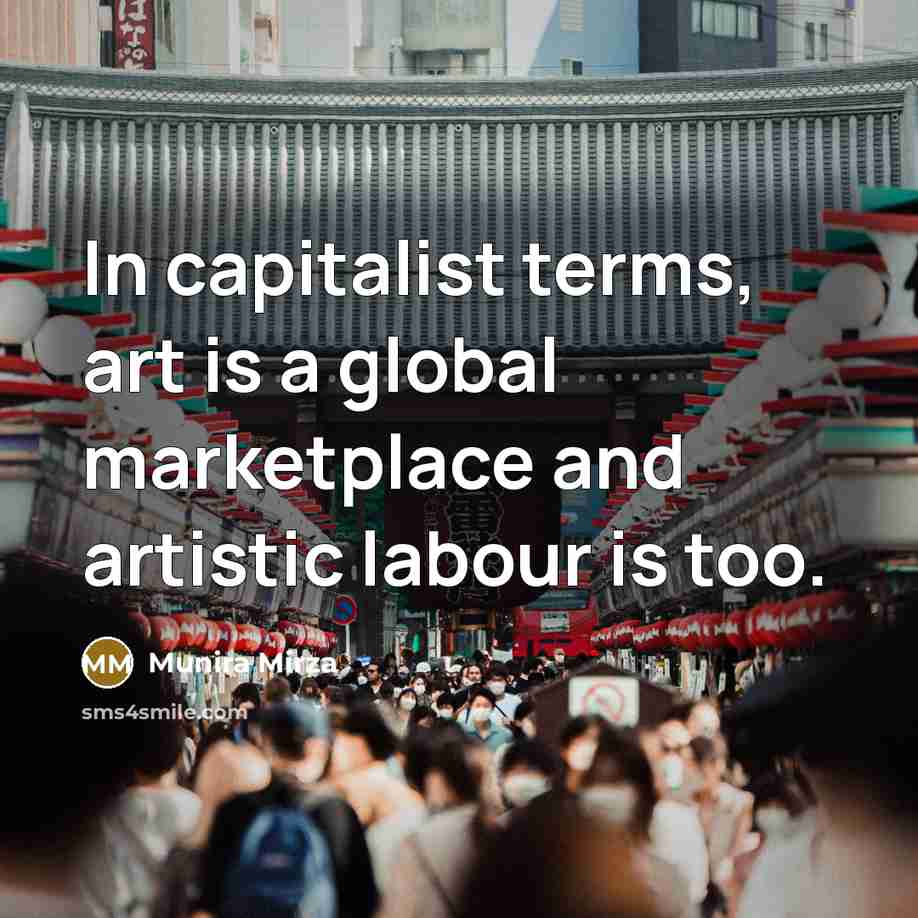 “In capitalist terms, art is a global marketplace and artistic labour is too.” quote by Munira Mirza