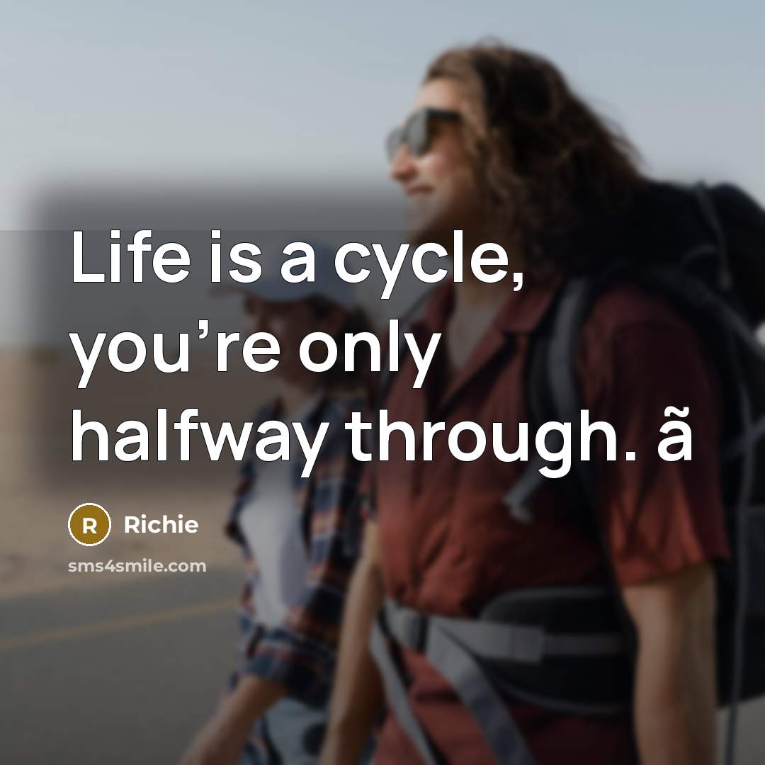 “Life is a cycle, you're only halfway through. ã” quote by Richie