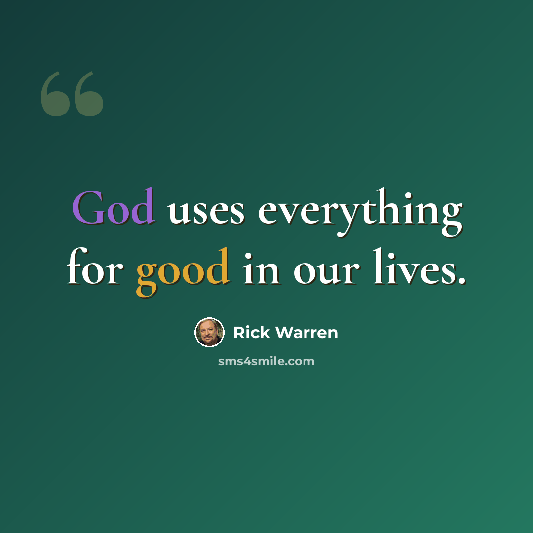 “God uses everything for good in our lives.” quote by Rick Warren