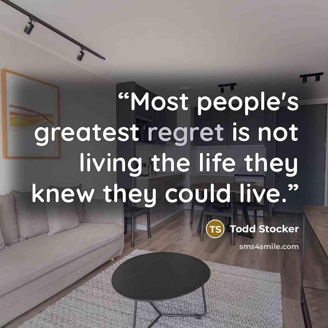 “Most people's greatest regret is not living the life they knew they could live.” quote by Todd Stocker