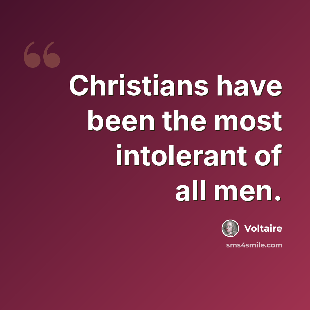 “Christians have been the most intolerant of all men.” quote by Voltaire